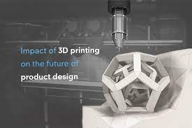 The Impact of 3D Printing on Manufacturing and Design